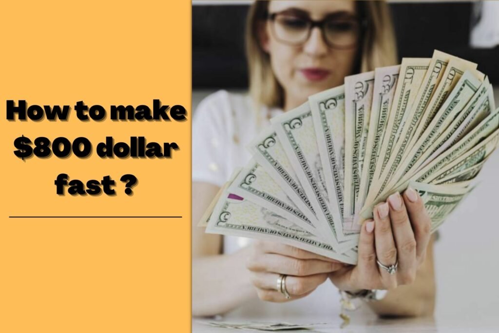 Ways to make $800 Dollars Fast